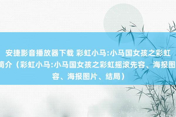 安捷影音播放器下载 彩虹小马:小马国女孩之彩虹摇滚电影简介（彩虹小马:小马国女孩之彩虹摇滚先容、海报图片、结局）